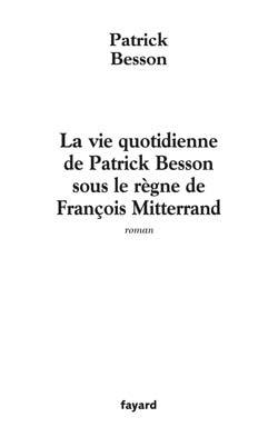 La vie quotidienne de Patrick Besson sous le règne de François Mitterrand (9782213627823-front-cover)