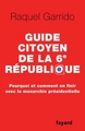 Guide citoyen de la 6e République, Pourquoi et comment en finir avec la monarchie présidentielle (9782213686660-front-cover)