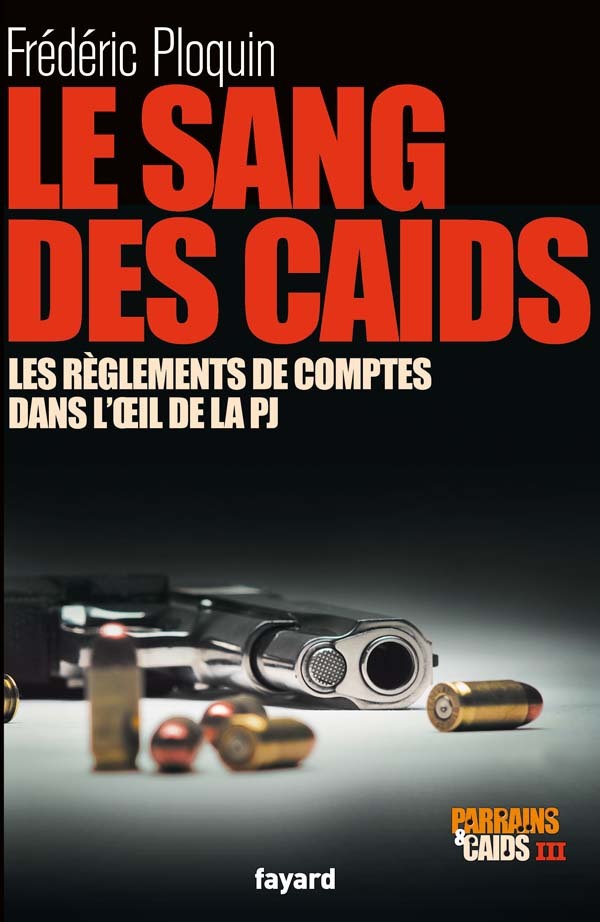 Le sang des Caïds, Les réglements de comptes dans l'oeil de la PJ - Parrains et Caïds III (9782213634685-front-cover)