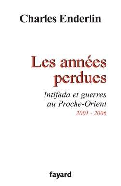 Les années perdues, Intifada et guerres au Proche-Orient 2001-2006 (9782213621500-front-cover)