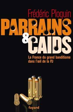 Parrains et caïds, La France du grand banditisme dans l'&oeligil de la PJ (9782213623719-front-cover)