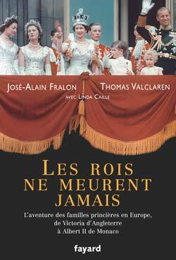 Les rois ne meurent jamais, L'aventure des familles princières en Europe, de Vicoria d'Angleterre à Albert II de Monaco (9782213615813-front-cover)