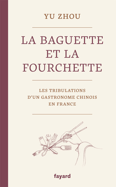 La baguette et la fourchette, Les tribulations d'un gastronome chinois en France (9782213665931-front-cover)
