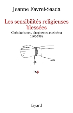 Les sensibilités religieuses blessées, Christianismes, blasphèmes et cinéma. 1965-1988 (9782213671093-front-cover)