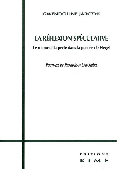 La Reflexion Speculative, Le Retour et la Perte Chez Hegel (9782841743339-front-cover)