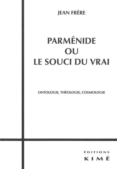 Parmenide ou le Souci du Vrai, Onthologie,Theologie,Cosmologie (9782841745951-front-cover)