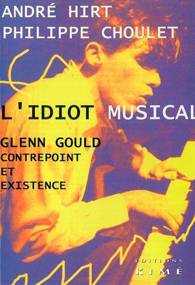 L' Idiot Musical Lenn Gould, Contrepoint et Existence (9782841743827-front-cover)