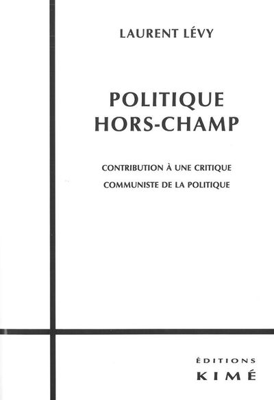 Politique Hors-Champ, Contribution a une Critique Communiste (9782841745975-front-cover)