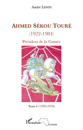 Ahmed Sékou Touré (1922-1984), Président de la Guinée - Tome 6 (1970-1976) (9782296119352-front-cover)