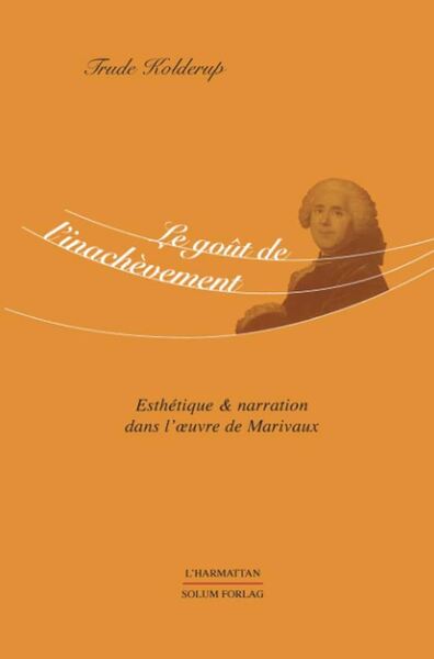 Le goût de l'inachèvement, Esthétique & narration dans l'oeuvre de Marivaux (9782296103313-front-cover)
