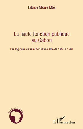 La haute fonction publique au Gabon, Les logiques de sélection d'une élite de 1956 à 1991 (9782296104099-front-cover)