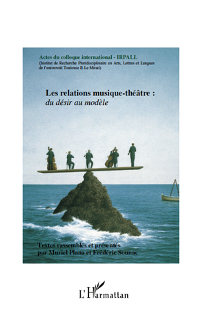 Les relations musique-théâtre, Du désir au modèle - Actes du colloque international - IRPALL (9782296131729-front-cover)