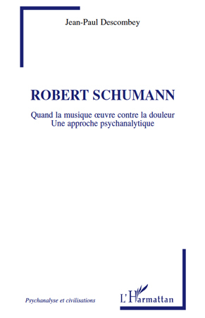Robert Schumann, Quand la musique oeuvre contre la douleur - Une approche psychanalytique (9782296111943-front-cover)