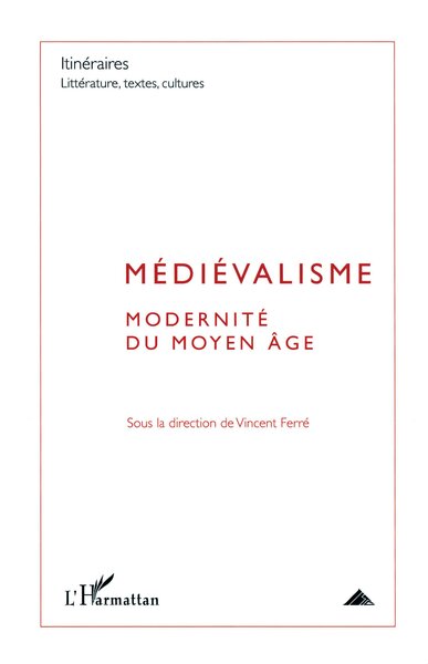 Itinéraires Littérature, textes, cultures, Médiévalisme, Modernité du Moyen Âge (9782296131507-front-cover)