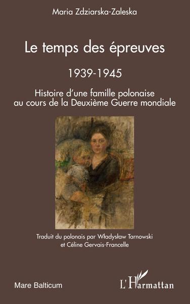 Le temps des épreuves, Histoire d'une famille polonaise au cours de la Deuxième Guerre Mondiale (9782296126282-front-cover)