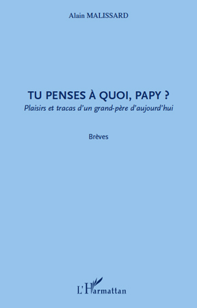 Tu penses à quoi, papy ?, Plaisirs et tracas d'un grand-père d'aujourd'hui (9782296126176-front-cover)