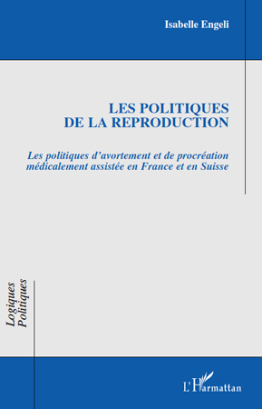 Les politiques de la reproduction, Les politiques d'avortement et de procréation médicalement assistée en France et en Suisse (9782296117891-front-cover)