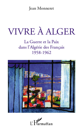 Vivre à Alger, La Guerre et la Paix dans l'Algérie des Français 1958-1962 (9782296127579-front-cover)
