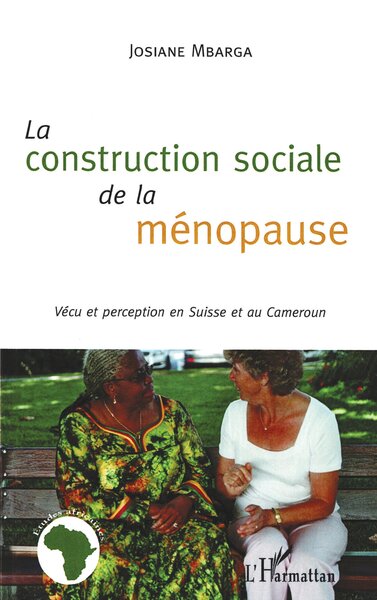 La construction sociale de la ménopause, Vécu et perception en Suisse et au Cameroun (9782296116955-front-cover)