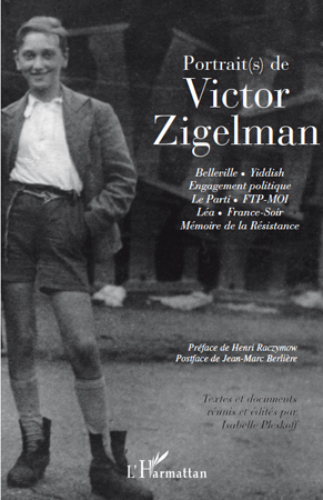 Portrait(s) de Victor Zigelman, Belleville - Yiddish - Engagement politique - Le Parti - ftp-moi - Léa - France-Soir - Mémoire d (9782296106727-front-cover)