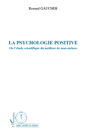 La psychologie positive, Ou l'étude scientifique du meilleur de nous-mêmes (9782296113916-front-cover)