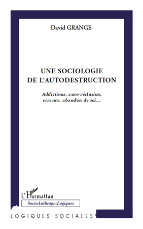 Une sociologie de l'autodestruction, Addictions, auto-réclusion, errance, abandon de soi... (9782296114616-front-cover)