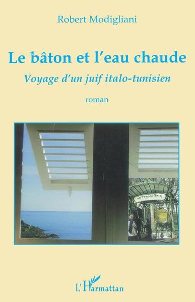 Le bâton et l'eau chaude, Voyage d'un juif italo-tunisien - Roman (9782296100459-front-cover)