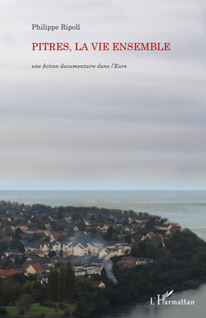 Pitres, la vie ensemble, Une fiction documentaire dans l'Eure (9782296108073-front-cover)
