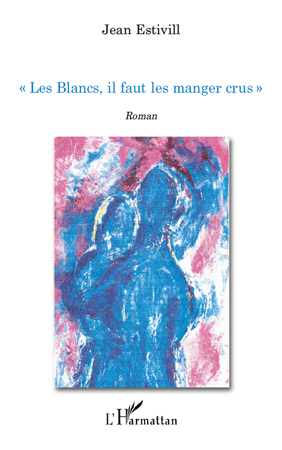 " Les Blancs, il faut les manger crus ! ", Roman (9782296112414-front-cover)