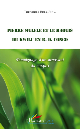 Pierre Mulele et le maquis du Kwilu en R.D. Congo, Témoignage d'un survivant du maquis (9782296120556-front-cover)
