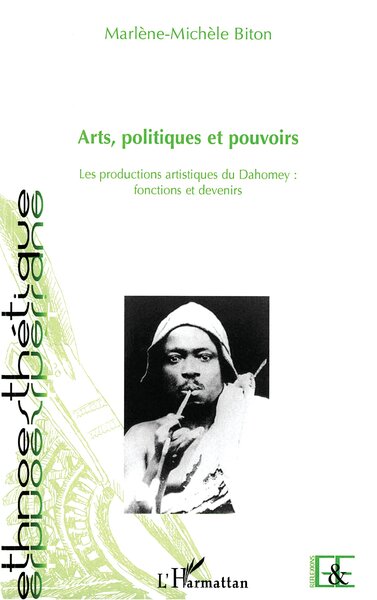 Arts, politiques et pouvoirs, Les productions artistiques du Dahomey : fonctions et devenirs (9782296117440-front-cover)