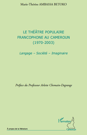 Le théâtre populaire francophone au Cameroun, (1970 - 2003) - Langage - Société - Imaginaire (9782296133396-front-cover)