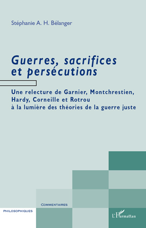 Guerres, sacrifices et persécutions, Une relecture de Garnier, Montchrestien, Hardy, Corneille et Rotrou à la lumière des théori (9782296112773-front-cover)