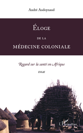 Eloge de la médecine coloniale, Regard sur la santé en Afrique. Essai (9782296115248-front-cover)