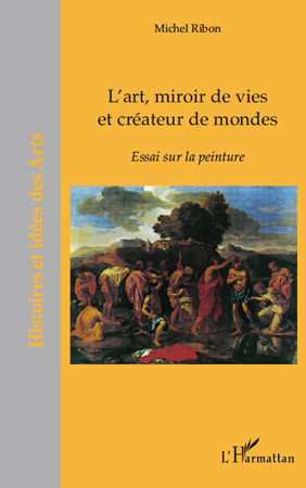 L'art, miroir de vies et créateurs de mondes, Essai sur la peinture (9782296136182-front-cover)
