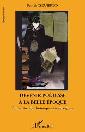 Devenir poétesse à la belle époque, Etude littéraire, historique et sociologique (9782296108455-front-cover)