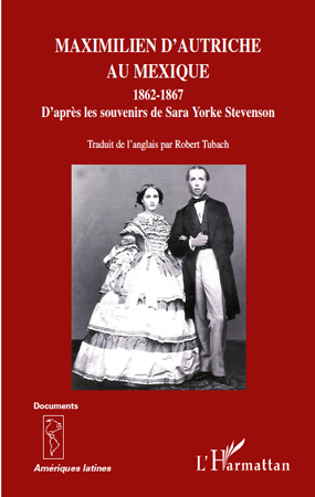 Maximilien d'Autriche au Mexique 1862-1867, D'après les souvenirs de Sara Yorke Stevenson (9782296113374-front-cover)