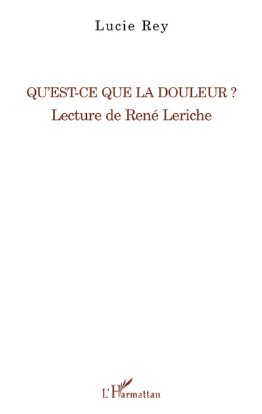 Qu'est-ce que la douleur ?, Lecture de René Leriche (9782296138230-front-cover)