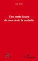 Une autre façon de concevoir la maladie (9782296119222-front-cover)