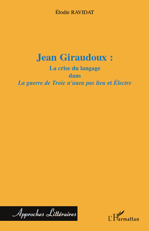 Jean Giraudoux :, La crise du langage dans "La guerre de Troie n'aura pas lieu" et "Electre" (9782296113787-front-cover)