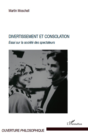 Divertissement et consolation, Essai sur la société des spectateurs (9782296128668-front-cover)