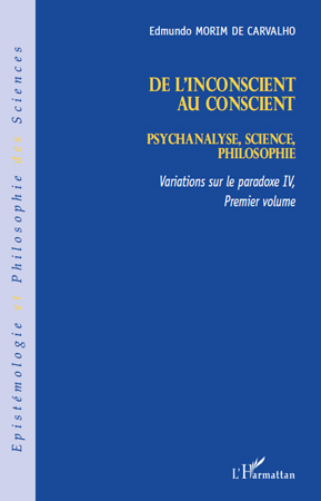 De l'inconscient au conscient, Psychanalyse, science, philosophie - Variations sur le paradoxe IV (premier volume) (9782296138292-front-cover)
