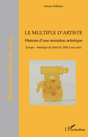 Le multiple d'artiste, Histoire d'une mutation artistique - Europe-Amérique du Nord de 1985 à nos jours (9782296122536-front-cover)