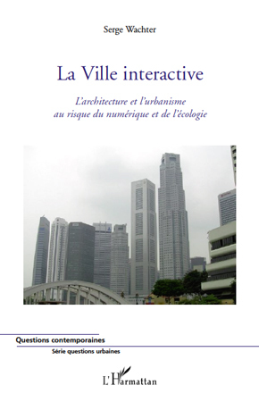 La Ville interactive, L'architectture et l'urbanisme au risque du numérique et de l'écologie (9782296127746-front-cover)