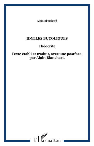 Idylles bucoliques, Théocrite - Texte établi et traduit, avec une postface, par Alain Blanchard (9782296128019-front-cover)