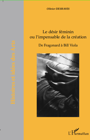 Le désir féminin ou l'impensable de la création, De Fragonard à Bill Viola (9782296110595-front-cover)