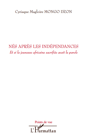 Nés après les indépendances, Et si la jeunesse africaine sacrifiée avait la parole (9782296106567-front-cover)