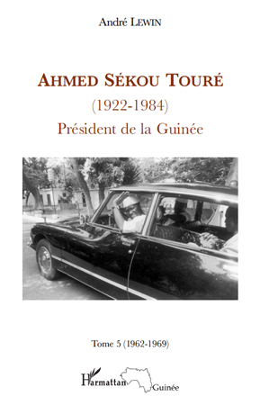 Ahmed Sékou Touré (1922 - 1984) Tome 5, Président de la Guinée - 1962-1969 (9782296112544-front-cover)