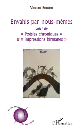 Envahis par nous-mêmes, Suivi de "Poésies chroniques" - Et "Impressions birmanes" (9782296117938-front-cover)