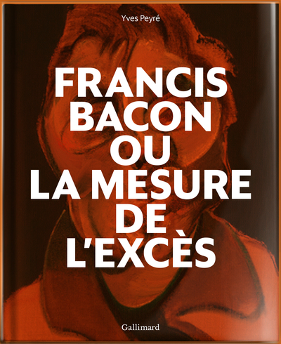 Francis Bacon ou La mesure de l'excès (9782072847868-front-cover)